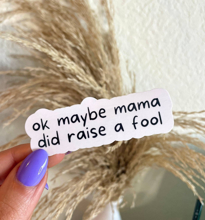 Ok, Maybe Mama Did Raise A Fool Sticker